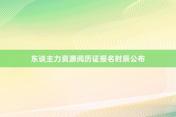 东谈主力资源阅历证报名时辰公布