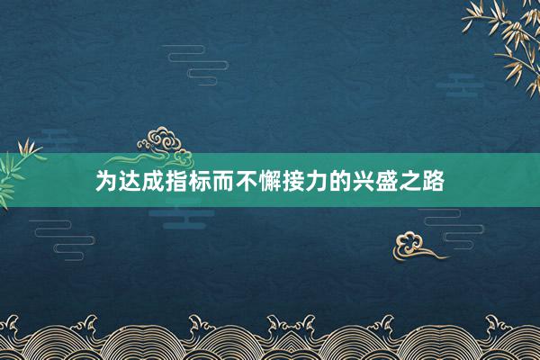 为达成指标而不懈接力的兴盛之路